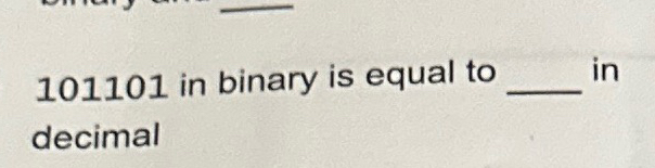 Solved 101101 ﻿in binary is equal to in decimal | Chegg.com