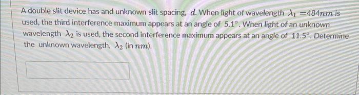 Solved A double slit device has and unknown slit spacing, d. | Chegg.com