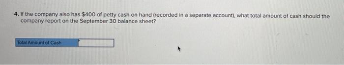 4. If the company also has $400 of petty cash on hand (recorded in a separate account), what total amount of cash should the
