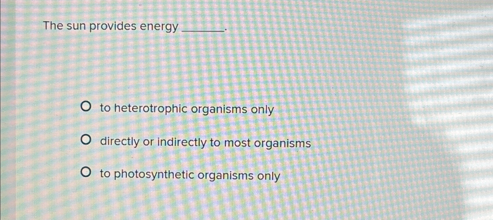 Solved The sun provides energy q,to heterotrophic organisms | Chegg.com