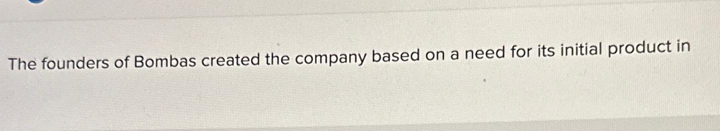 Solved The founders of Bombas created the company based on a | Chegg.com