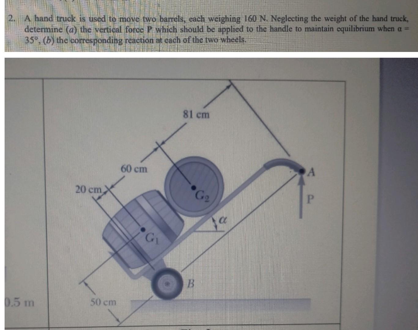 Solved 2. A hand truck is used to move two barrels, each