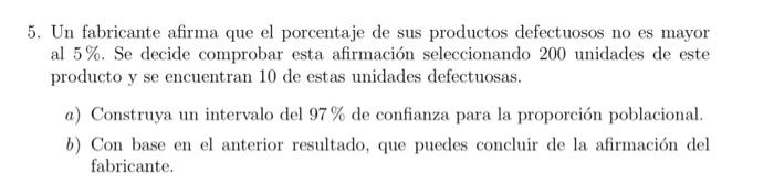 5. Un fabricante afirma que el porcentaje de sus productos defectuosos no es mayor al \( 5 \% \). Se decide comprobar esta af