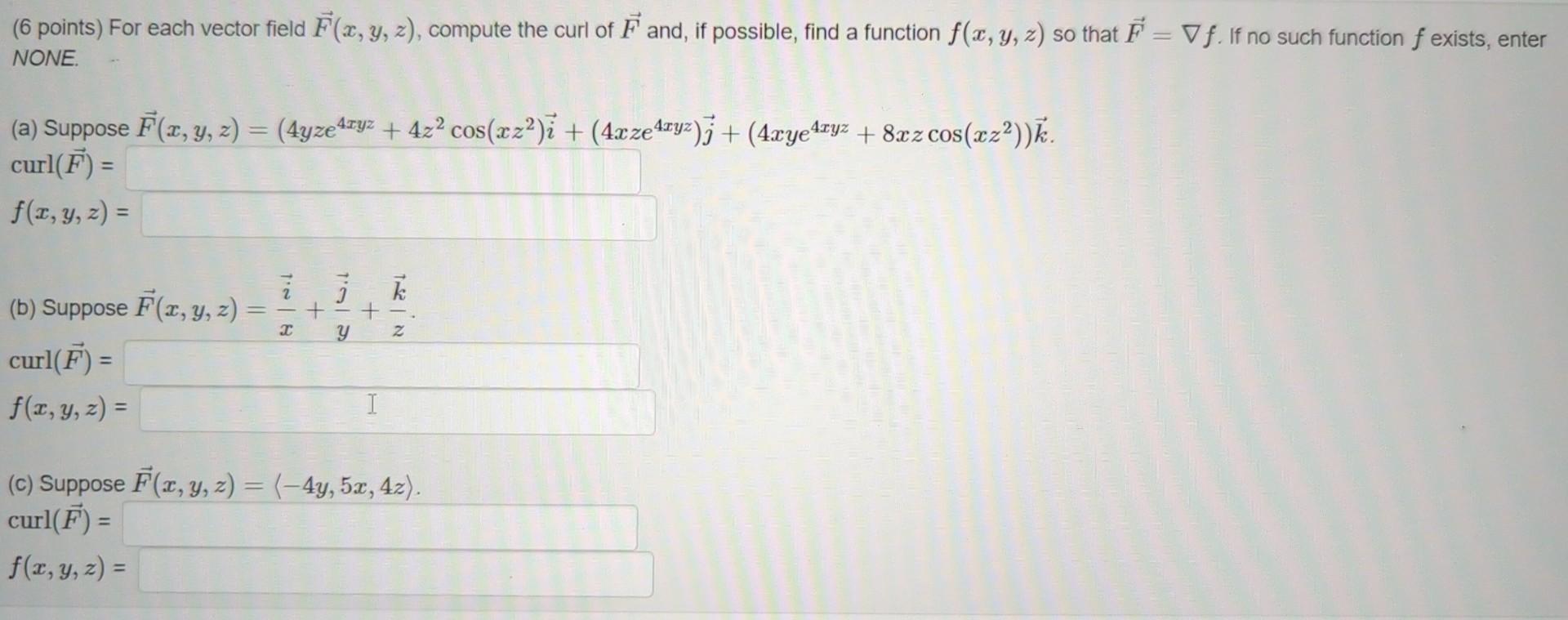 (6 points) For each vector field \( \vec{F}(x, y, z) \), compute the curl of \( \vec{F} \) and, if possible, find a function