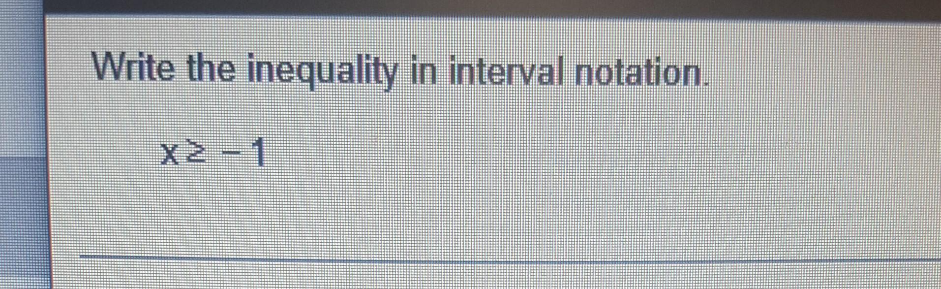Solved Write the inequality in interval notation. x≥−1 | Chegg.com