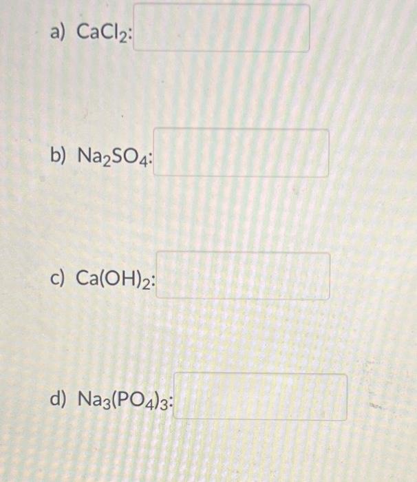 Solved a) CaCl2 b) Na2SO4 c) Ca(OH)2 d) Na3(PO4)3 :C2H3O2− | Chegg.com