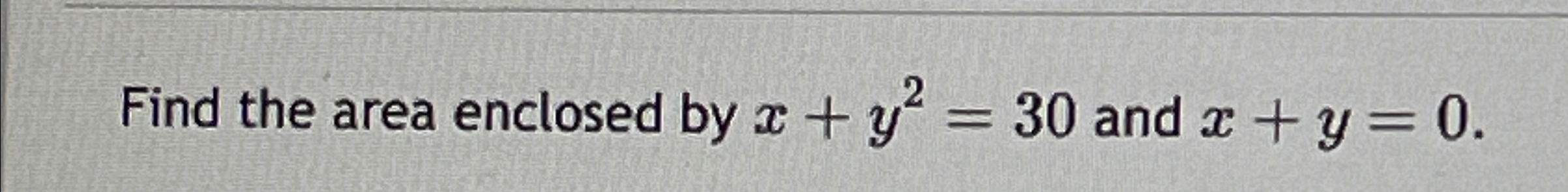 Solved Find the area enclosed by x+y2=30 ﻿and x+y=0 | Chegg.com