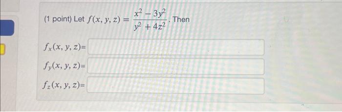 (1 point) Let \( f(x, y, z)=\frac{x^{2}-3 y^{2}}{y^{2}+4 z^{2}} \). Then \[ \begin{array}{l} f_{x}(x, y, z)= \\ f_{y}(x, y, z