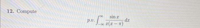 12. Compute \[ \text { p.v. } \int_{-\infty}^{\infty} \frac{\sin x}{x(x-\pi)} d x \]