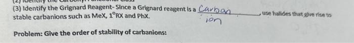 (3) Identify the Grignard Reagent-Since a Grignard reagent is a Cavhon , use halides that gve rise to stable carbanions such