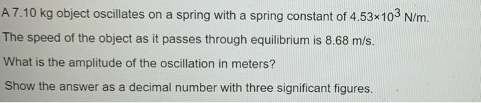 Solved A 7.10 kg object oscillates on a spring with a spring | Chegg.com