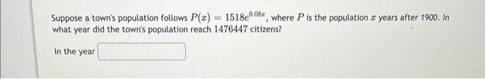 Solved Suppose A Town's Population Follows P(x)=1518e0.08x, | Chegg.com