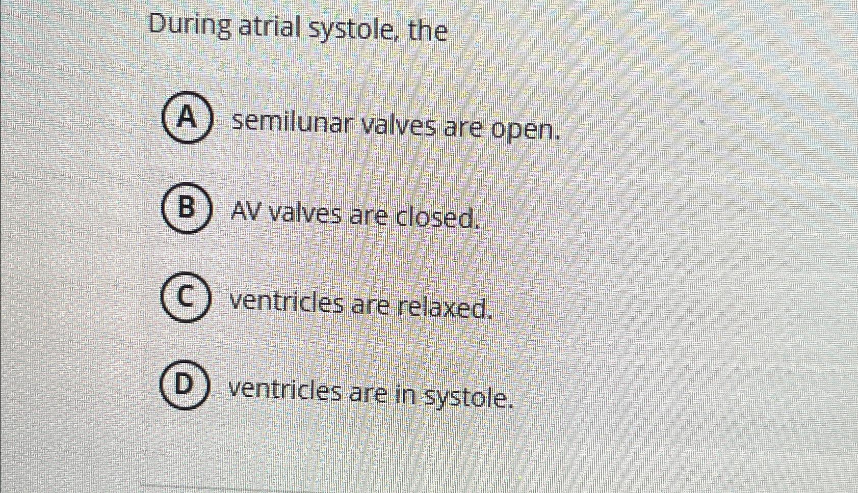 Solved During atrial systole, thesemilunar valves are