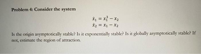 Solved Problem 4 Consider The System X˙1 X13−x2x˙2 X1−x2 Is