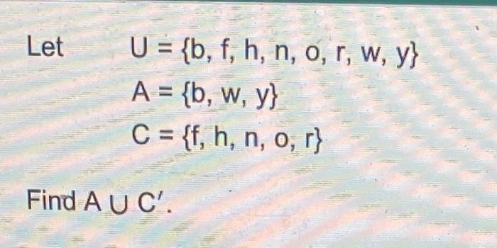 Let \[ \begin{array}{l} U=\{b, f, h, n, o, r, w, y\} \\ A=\{b, w, y\} \\ C=\{f, h, n, o, r\} \end{array} \] Find \( A \cup C^