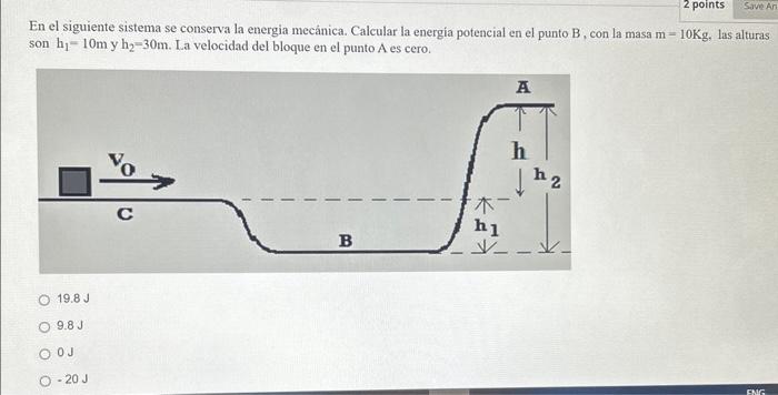 En el siguiente sistema se conserva la energia mecánica. Calcular la energia potencial en el punto \( \mathrm{B} \), con la m