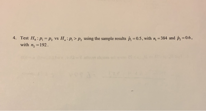 Solved =0.5, with n = 384 and P2 = 0.6, 4. Test H.:P, =p, vs | Chegg.com