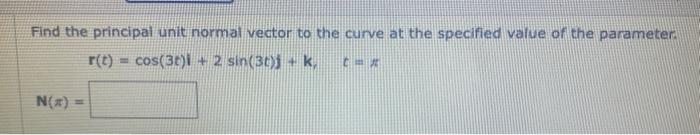Solved Find the principal unit normal vector to the curve at | Chegg.com