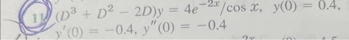 (03 + D2 – 2D)y = 4e-21/cos x, y(0) = 0.4, , y(0) = -0.4, y(0) = -0.4