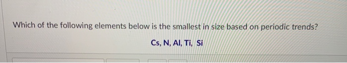 Solved Which of the following elements below is the smallest | Chegg.com