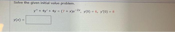 Solve the given initial-value problem. y + 4y + 4y = (7 + x)e-2x, y) = 6, YO) = 8 y(x) =