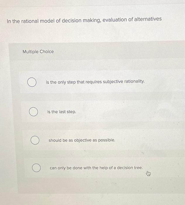 Solved In the rational model of decision making, evaluation | Chegg.com