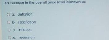 Solved An increase in the overall price level is known asa. | Chegg.com