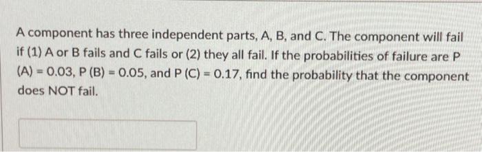 Solved A component has three independent parts, A, B, and C. | Chegg.com