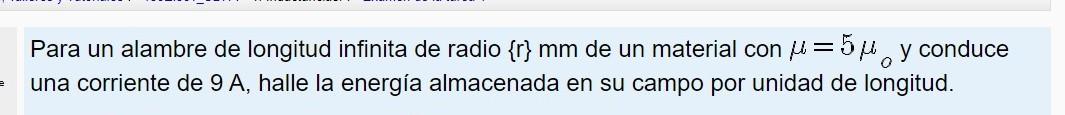 Para un alambre de longitud infinita de radio \( \{\mathrm{r}\} \mathrm{mm} \) de un material con \( \mu=5 \mu_{o} \) y condu