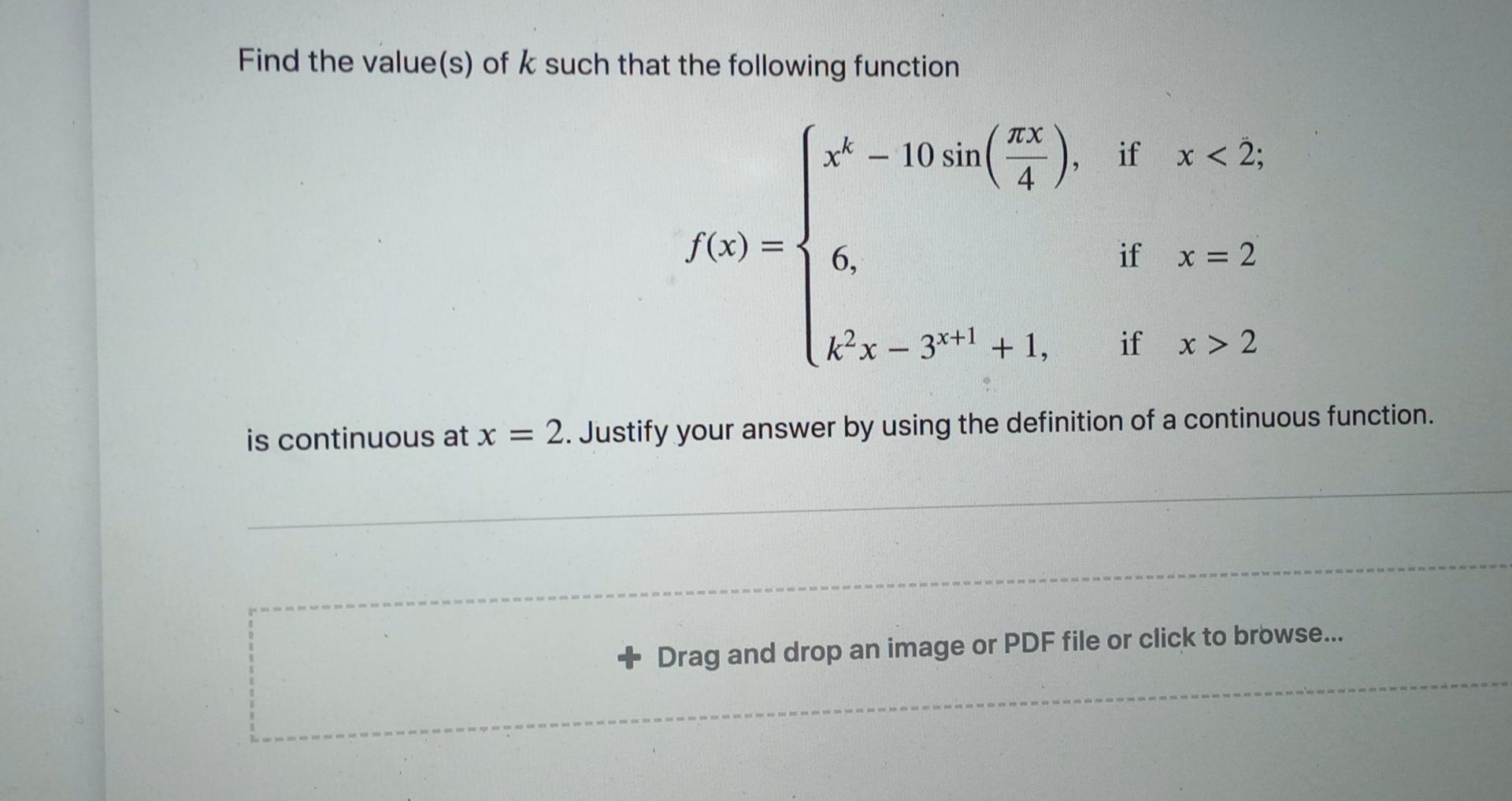 Find the value(s) of k such that the following function
??
xk - 10 sin
(**), if x<2;
x
4
f(x) =
6,
if x = 2
k?x - 3x+1
+1,
if