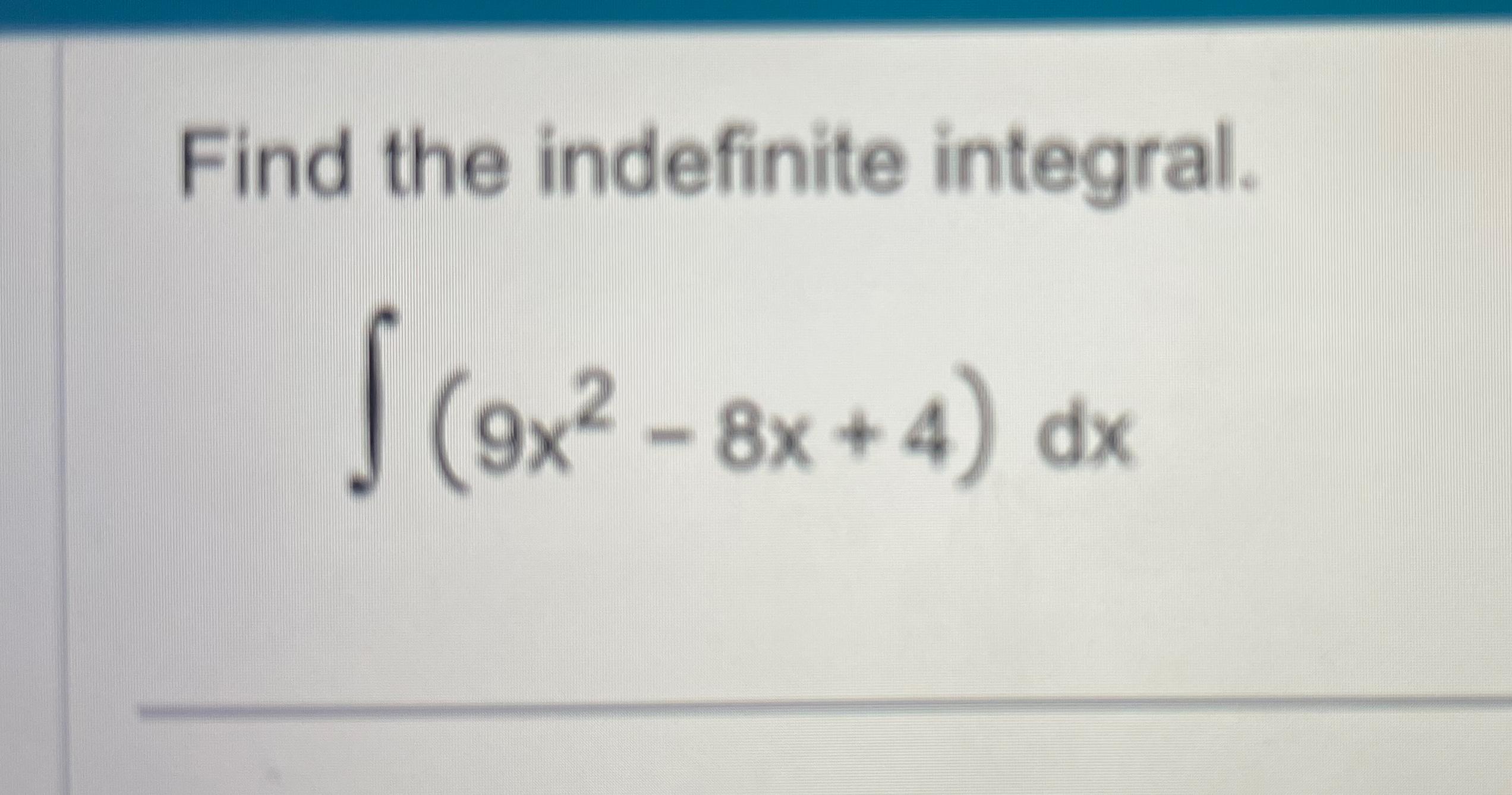 Solved Find the indefinite integral.∫﻿﻿(9x2-8x+4)dx | Chegg.com