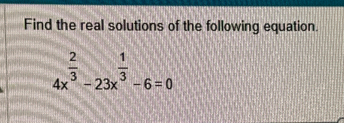Solved Find the real solutions of the following | Chegg.com