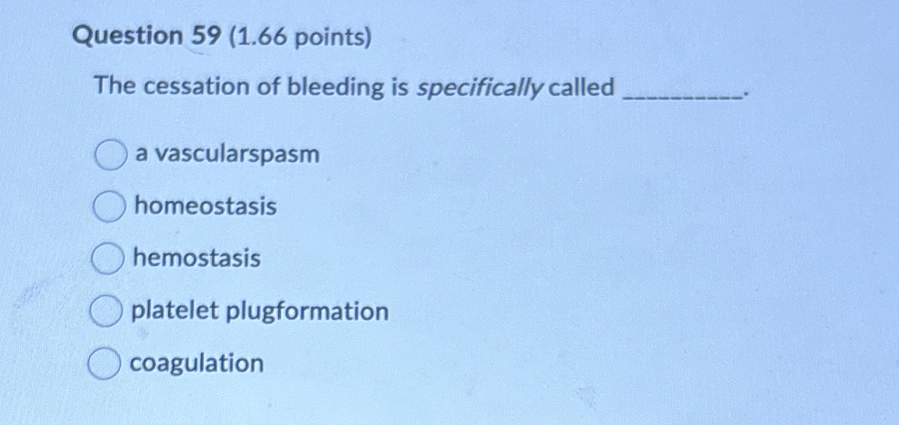 Solved Question 59 (1.66 ﻿points)The cessation of bleeding | Chegg.com