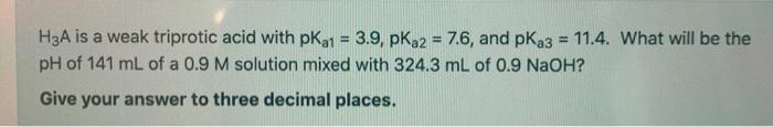 Solved H3A is a weak triprotic acid with pka 3.9, pka2 = | Chegg.com