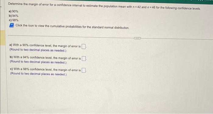 Determine the margin of error for a confidence interval to estimate the population mean with \( n=42 \) and \( \sigma=46 \) f