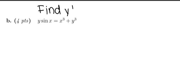 Find \( y^{\prime} \) b. \( (4 p t s) \quad y \sin x=x^{3}+y^{3} \)