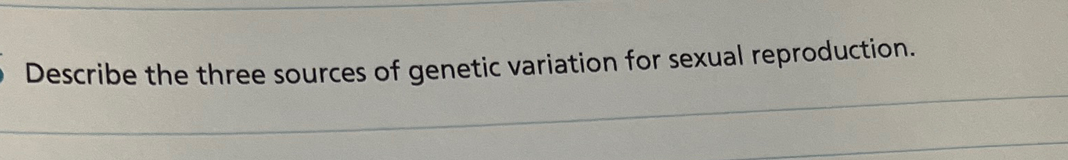 Solved Describe the three sources of genetic variation for | Chegg.com