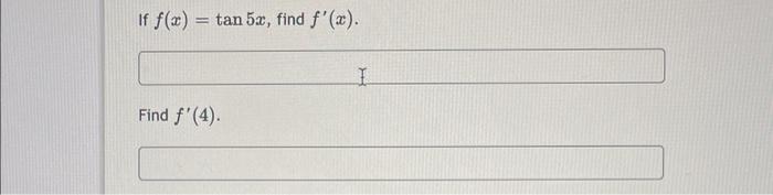 If \( f(x)=\tan 5 x \) Find \( f^{\prime}(4) \)