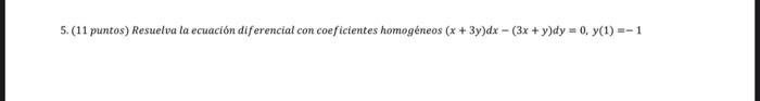 5. (11 puntos) Resuelva la ecuación diferencial con coeficientes homogéneos \( (x+3 y) d x-(3 x+y) d y=0, y(1)=-1 \)