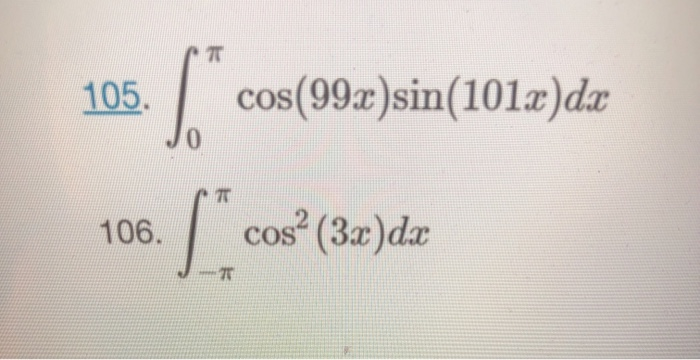 Solved 105. S cos(992)sin(101x)dx 0 7 106. cos? (3x)da 7 | Chegg.com