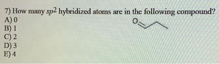 Solved 0 7) How many sp2 hybridized atoms are in the | Chegg.com