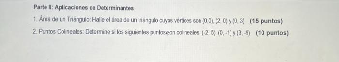 Parte II: Aplicaciones de Determinantes 1. Area de un Triángulo: Halle el área de un triángulo cuyos vértices son \( (0,0),(2