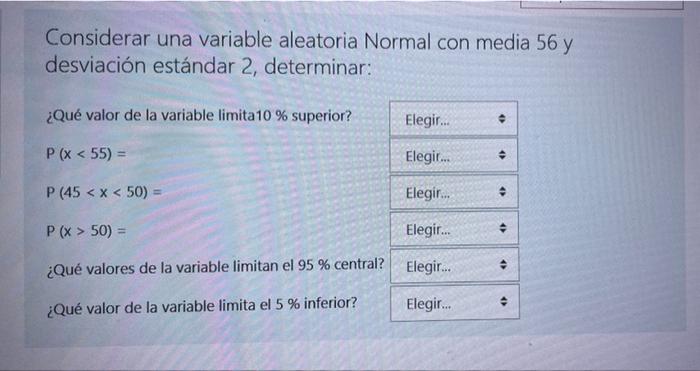 Considerar una variable aleatoria Normal con media 56 y desviación estándar 2, determinar: ¿Qué valor de la variable limita 1