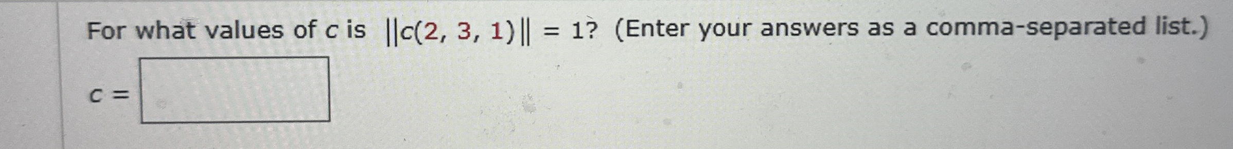 Solved For what values of c ﻿is ||c(2,3,1)||=1 ? (Enter your | Chegg.com