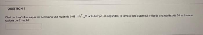 Cierto automóvil es capaz de acelerar a una razoon de \( 0.68 \mathrm{~m} / \mathrm{s}^{2} \) ¿Cuánto tiempo, en segundos, le