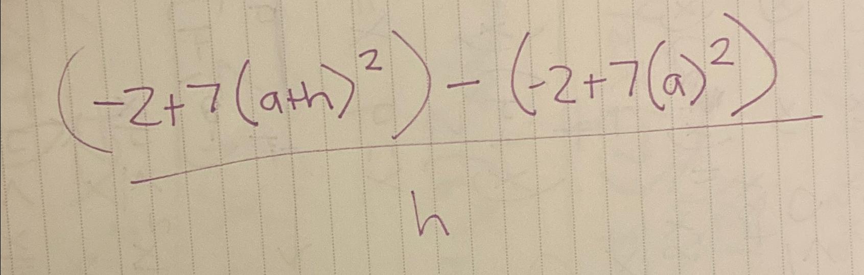 Solved (-2+7(a+h)2)-(-2+7(a)2)h | Chegg.com