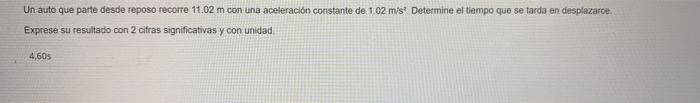 Un-auto que parte desde reposo recorre \( 11.02 \mathrm{~m} \) con una aceleración constante de \( 1.02 \mathrm{~m} / \mathrm