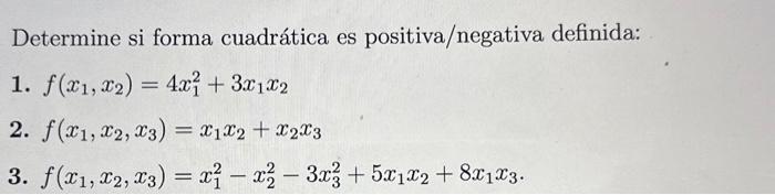 Determine si forma cuadrática es positiva/negativa definida: 1. \( f\left(x_{1}, x_{2}\right)=4 x_{1}^{2}+3 x_{1} x_{2} \) 2.