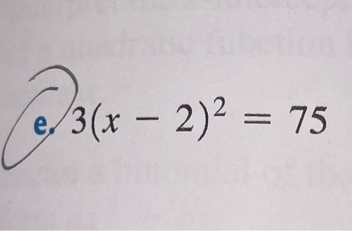 Solved e. 3(x−2)2=75 | Chegg.com