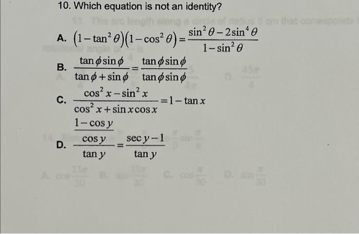 A. 10. Which equation is not an identity? The aro length A. (1-tan²0)(1-cos² 0) = tan osin o tan o sin B. tan+sino tan sind C